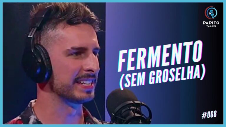 FERMENTO (SEM GROSELHA) – Papito Talks #068